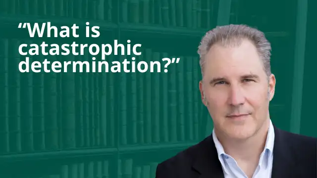 “What is catastrophic determination?”